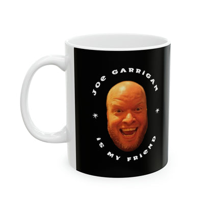 Joe Garrigan is My Friend - Ceramic Mug, 11oz